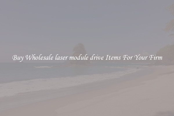 Buy Wholesale laser module drive Items For Your Firm