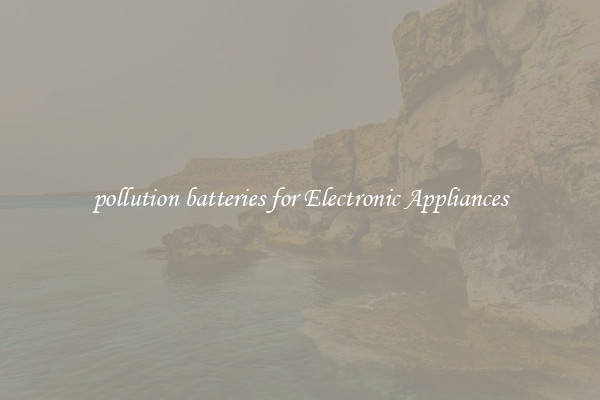 pollution batteries for Electronic Appliances