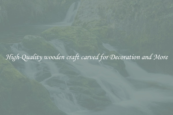 High-Quality wooden craft carved for Decoration and More