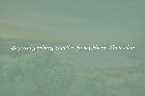 Buy card gambling Supplies From Chinese Wholesalers