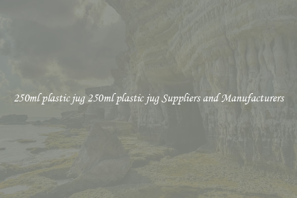 250ml plastic jug 250ml plastic jug Suppliers and Manufacturers