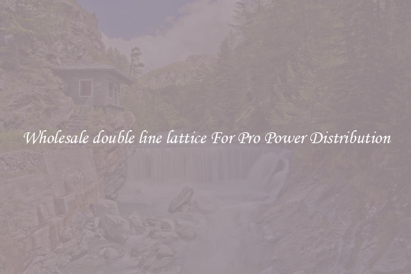 Wholesale double line lattice For Pro Power Distribution