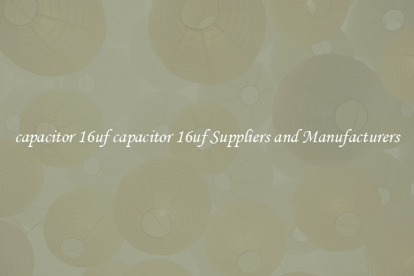 capacitor 16uf capacitor 16uf Suppliers and Manufacturers