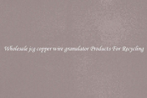 Wholesale jcg copper wire granulator Products For Recycling