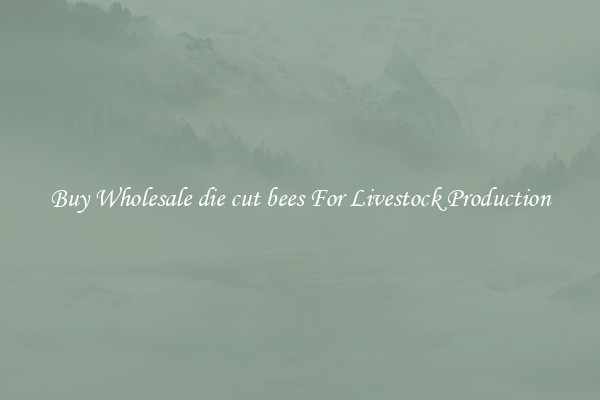 Buy Wholesale die cut bees For Livestock Production