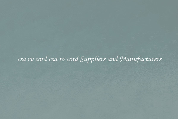 csa rv cord csa rv cord Suppliers and Manufacturers