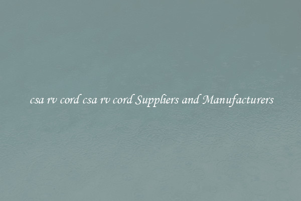 csa rv cord csa rv cord Suppliers and Manufacturers