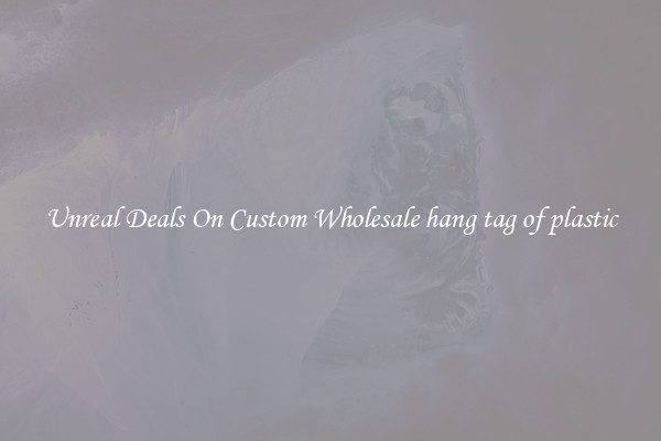 Unreal Deals On Custom Wholesale hang tag of plastic