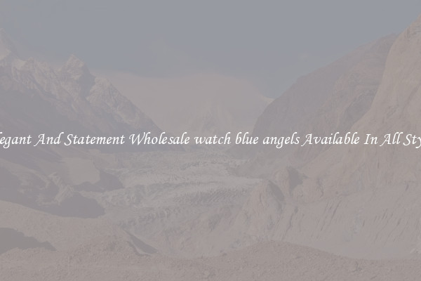Elegant And Statement Wholesale watch blue angels Available In All Styles
