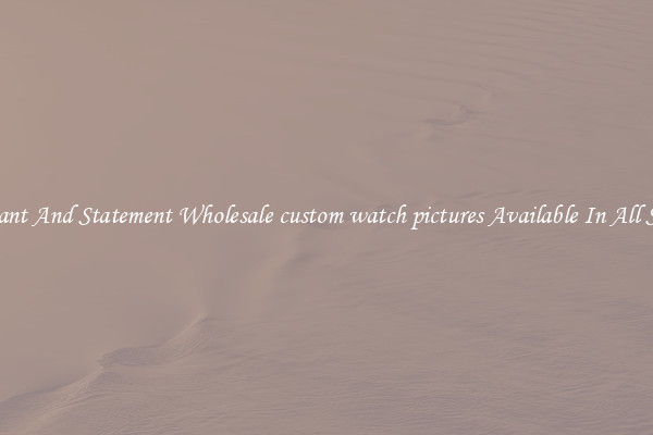 Elegant And Statement Wholesale custom watch pictures Available In All Styles