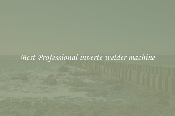 Best Professional inverte welder machine