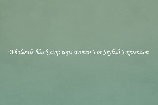Wholesale black crop tops women For Stylish Expression 