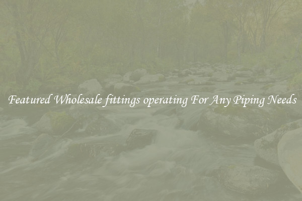Featured Wholesale fittings operating For Any Piping Needs