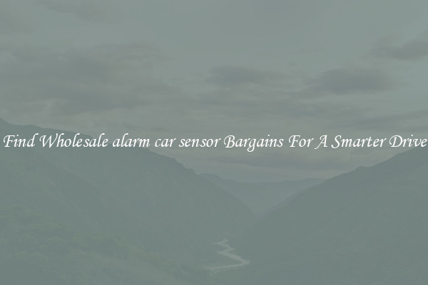 Find Wholesale alarm car sensor Bargains For A Smarter Drive