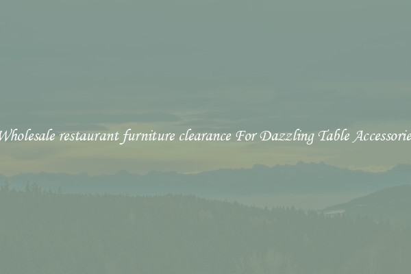 Wholesale restaurant furniture clearance For Dazzling Table Accessories