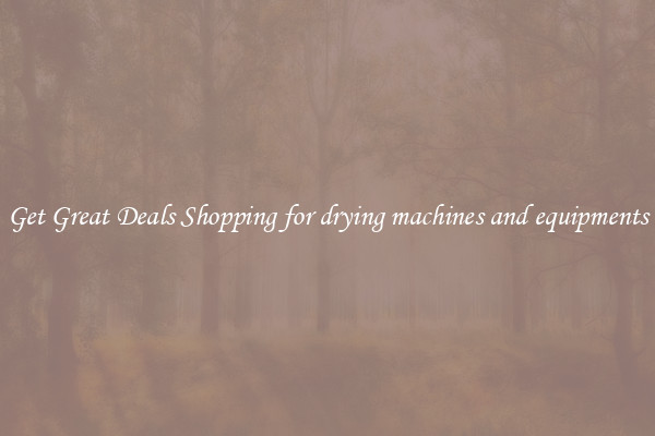 Get Great Deals Shopping for drying machines and equipments