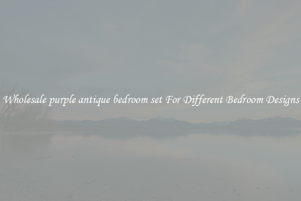 Wholesale purple antique bedroom set For Different Bedroom Designs