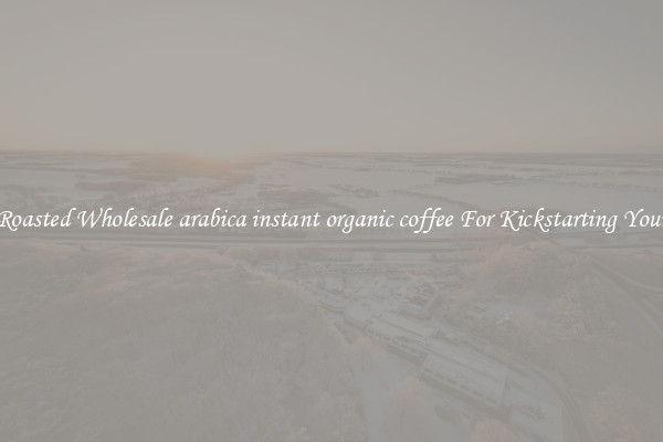 Find Roasted Wholesale arabica instant organic coffee For Kickstarting Your Day 