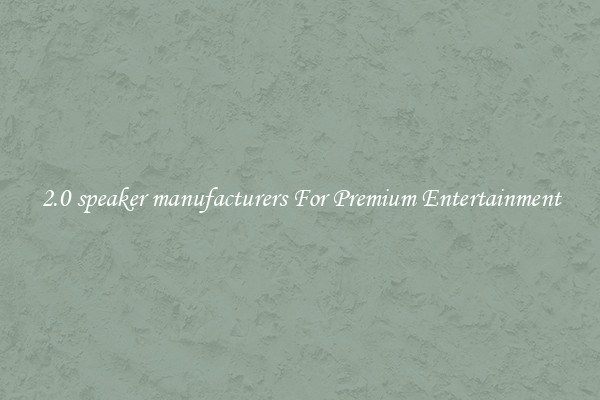 2.0 speaker manufacturers For Premium Entertainment