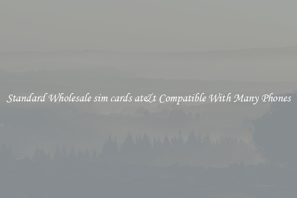 Standard Wholesale sim cards at&t Compatible With Many Phones