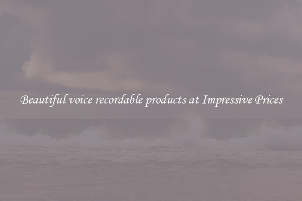 Beautiful voice recordable products at Impressive Prices