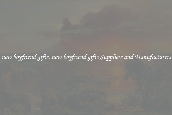 new boyfriend gifts, new boyfriend gifts Suppliers and Manufacturers
