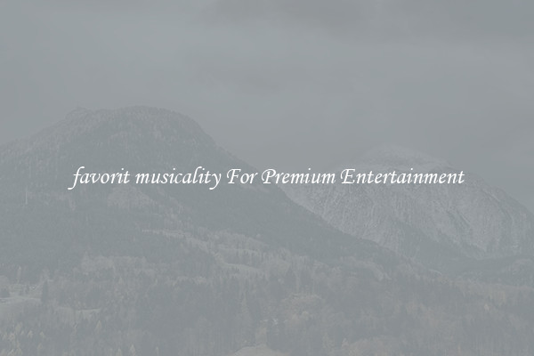 favorit musicality For Premium Entertainment