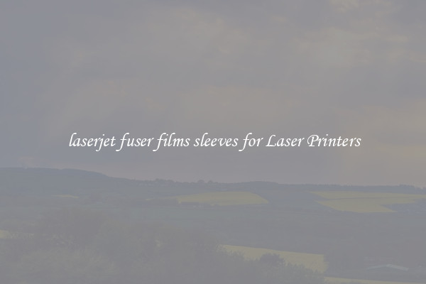 laserjet fuser films sleeves for Laser Printers