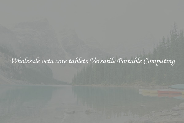 Wholesale octa core tablets Versatile Portable Computing