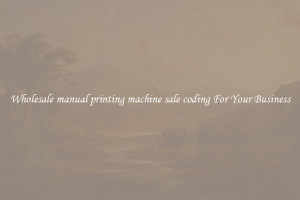 Wholesale manual printing machine sale coding For Your Business