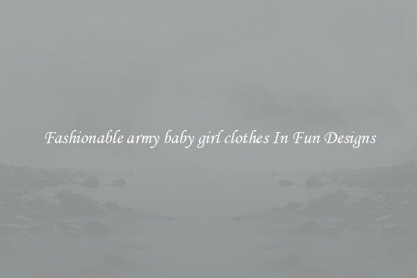 Fashionable army baby girl clothes In Fun Designs