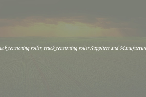 truck tensioning roller, truck tensioning roller Suppliers and Manufacturers