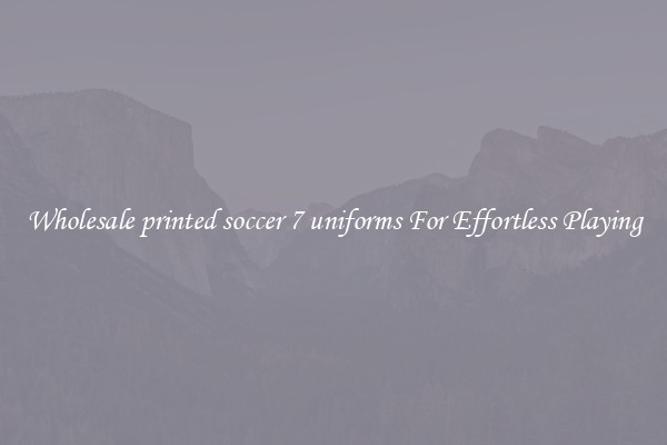 Wholesale printed soccer 7 uniforms For Effortless Playing