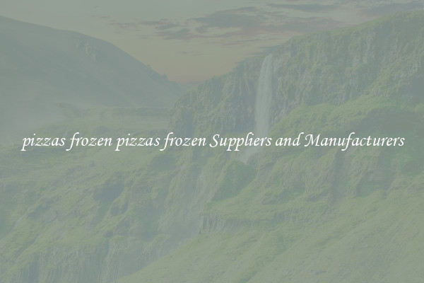 pizzas frozen pizzas frozen Suppliers and Manufacturers