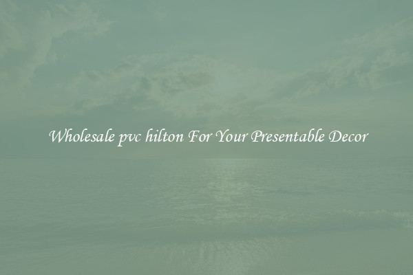 Wholesale pvc hilton For Your Presentable Decor