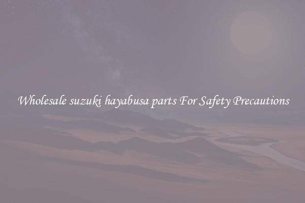 Wholesale suzuki hayabusa parts For Safety Precautions