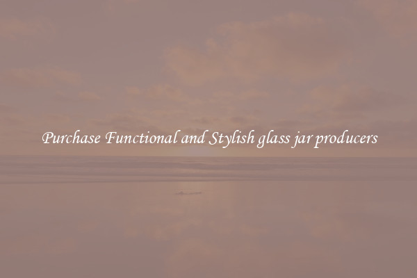 Purchase Functional and Stylish glass jar producers