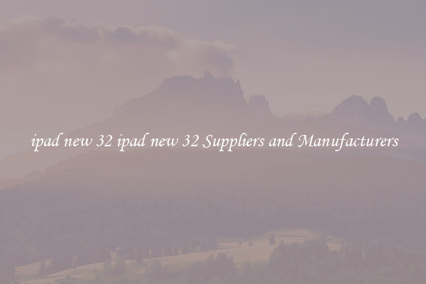 ipad new 32 ipad new 32 Suppliers and Manufacturers